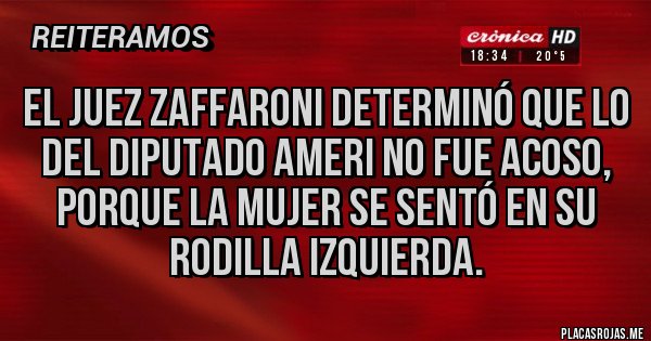 Placas Rojas - El juez Zaffaroni determinó que lo del diputado Ameri no fue acoso, porque la mujer se sentó en su rodilla izquierda.