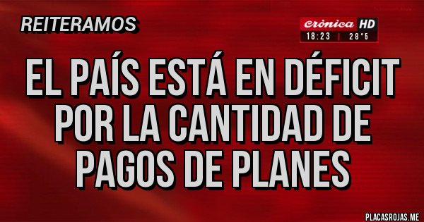 Placas Rojas - EL PAÍS ESTÁ EN DÉFICIT POR LA CANTIDAD DE PAGOS DE PLANES