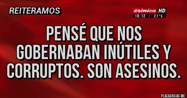 Placas Rojas - Pensé que nos gobernaban inútiles y corruptos. Son asesinos.