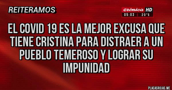 Placas Rojas - El COVID 19 es la mejor excusa que tiene Cristina para distraer a un pueblo temeroso y lograr su impunidad Placas Rojas - El COVID 19 es la mejor excusa que tiene Cristina para distraer a un pueblo temeroso y lograr su impunidad