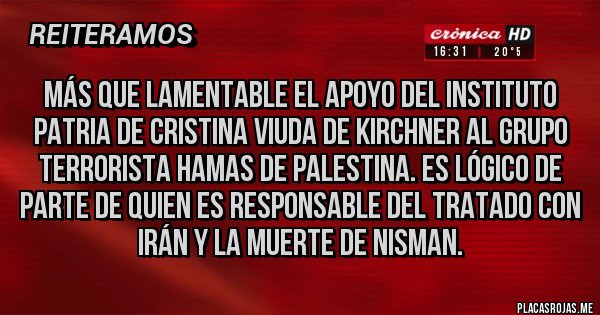 Placas Rojas - Más que lamentable el apoyo del instituto patria de Cristina viuda de Kirchner al grupo terrorista hamas de Palestina. Es lógico de parte de quien es responsable del tratado con irán y la muerte de nisman.