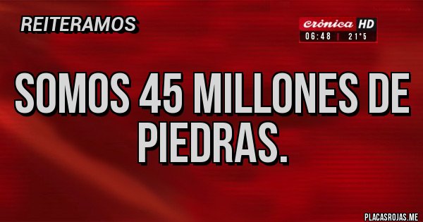 Placas Rojas - Somos 45 millones de piedras.