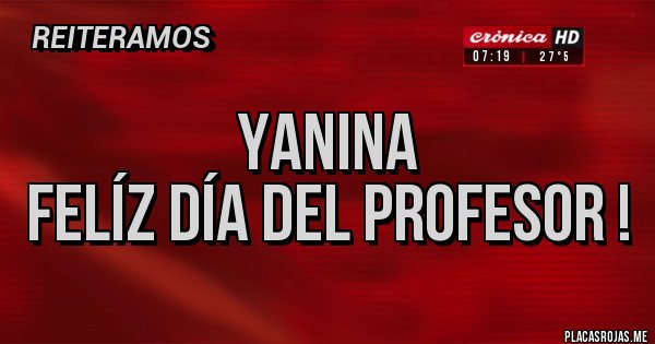 Placas Rojas - Yanina 
Felíz día del profesor !