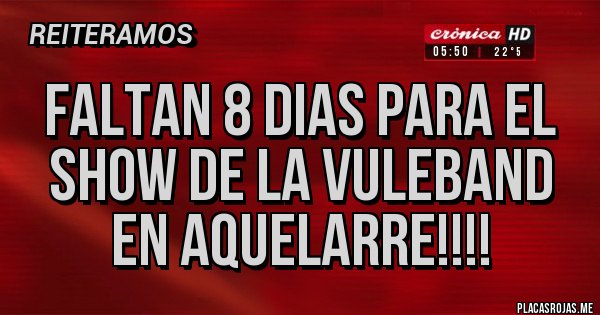 Placas Rojas - Faltan 8 dias para el SHOW de la VULEBAND en Aquelarre!!!!