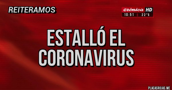 Placas Rojas - ESTALLÓ EL 
CORONAVIRUS 
