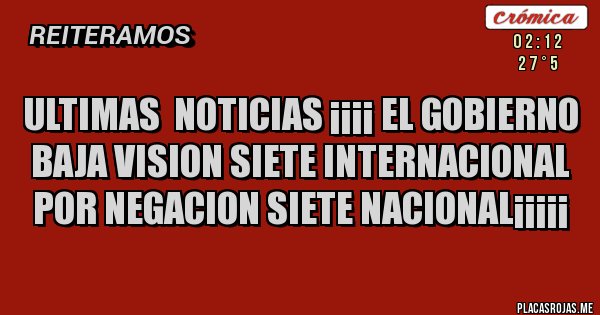 Placas Rojas - ULTIMAS NOTICIAS ¡¡¡¡ EL GOBIERNO BAJA VISION SIETE INTERNACIONAL POR NEGACION SIETE NACIONAL¡¡¡¡¡ Placas Rojas - ULTIMAS NOTICIAS ¡¡¡¡ EL GOBIERNO BAJA VISION SIETE INTERNACIONAL POR NEGACION SIETE NACIONAL¡¡¡¡¡
