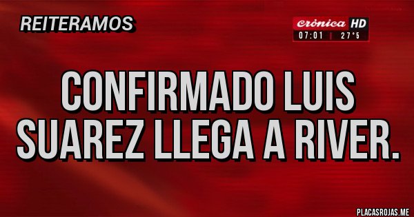 Placas Rojas - Confirmado LUIS SUAREZ llega a River. Placas Rojas - Confirmado LUIS SUAREZ llega a River.