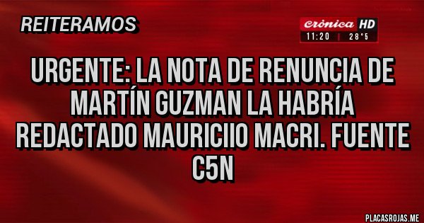 Placas Rojas - URGENTE: La nota de renuncia de martín guzman la habría redactado Mauriciio Macri. Fuente C5N