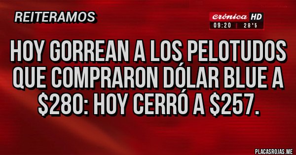 Placas Rojas - Hoy gorrean a los pelotudos que compraron dólar blue a $280: hoy cerró a $257.
