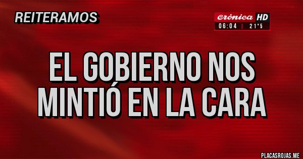Placas Rojas - EL GOBIERNO NOS MINTIÓ EN LA CARA