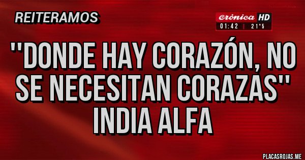 Placas Rojas - ''Donde hay Corazón, no se necesitan corazas''
India Alfa
