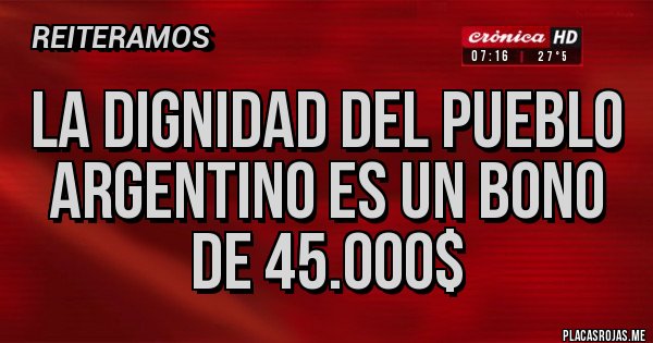 Placas Rojas - La dignidad del pueblo argentino es un bono de 45.000$