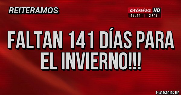 Placas Rojas - Faltan 141 días para el invierno!!!