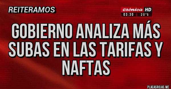 Placas Rojas - Gobierno analiza más subas en las tarifas y naftas