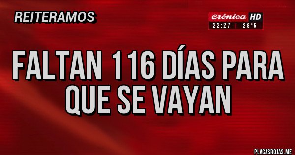 Placas Rojas - Faltan 116 días para que se vayan