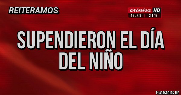 Placas Rojas - SUPENDIERON EL DÍA DEL NIÑO