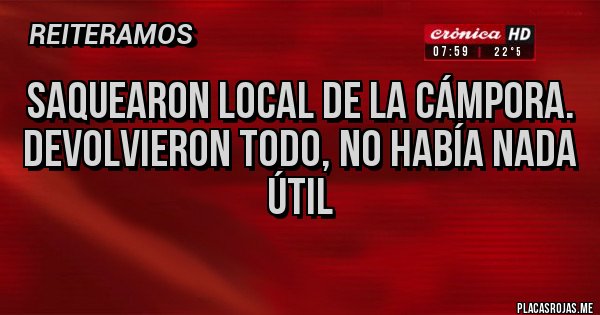 Placas Rojas - SAQUEARON LOCAL DE LA CÁMPORA.
DEVOLVIERON TODO, NO HABÍA NADA ÚTIL