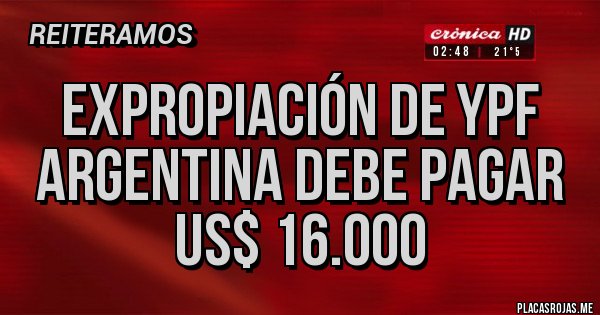 Placas Rojas - expropiación de YPF Argentina debe pagar US$ 16.000 Placas Rojas - expropiación de YPF Argentina debe pagar US$ 16.000