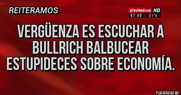 Placas Rojas - Vergüenza es escuchar a Bullrich balbucear estupideces sobre economía.