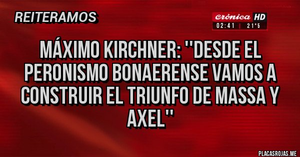 Placas Rojas - Máximo Kirchner: ''Desde el peronismo bonaerense vamos a construir el triunfo de Massa y Axel''