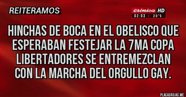 Placas Rojas - Hinchas de boca en el obelisco que esperaban festejar la 7ma copa libertadores se entremezclan con la marcha del orgullo gay.