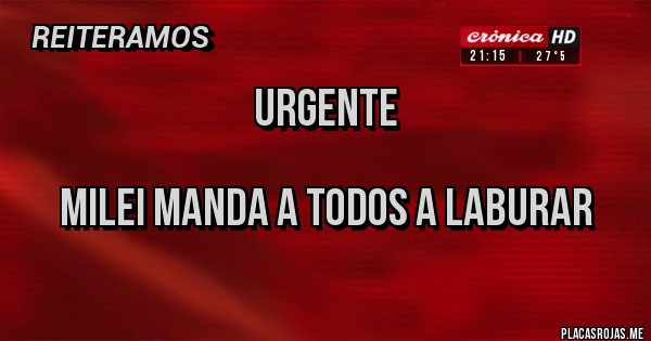 Placas Rojas - URGENTE

MILEI MANDA A TODOS A LABURAR
   