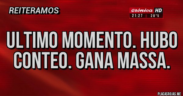 Placas Rojas - Ultimo momento. Hubo conteo. Gana Massa. Placas Rojas - Ultimo momento. Hubo conteo. Gana Massa.