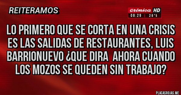 Placas Rojas - LO PRIMERO QUE SE CORTA EN UNA CRISIS ES LAS SALIDAS DE RESTAURANTES, LUIS BARRIONUEVO ¿QUE DIRA  AHORA CUANDO LOS MOZOS SE QUEDEN SIN TRABAJO?