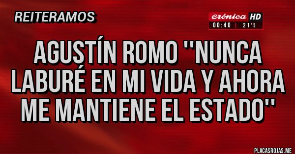 Placas Rojas - Agustín Romo ''nunca laburé en mi vida y ahora me mantiene el estado''