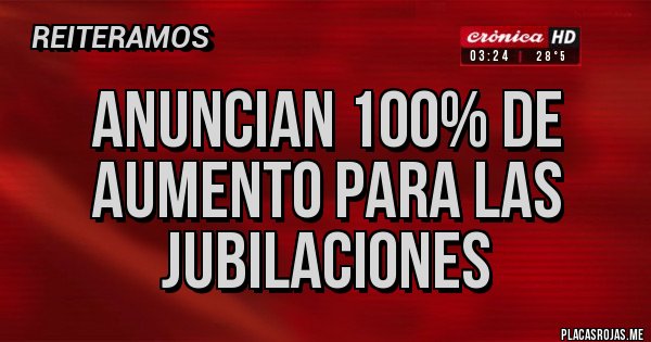Placas Rojas - Anuncian 100% de aumento para las jubilaciones 