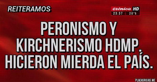 Placas Rojas - Peronismo y Kirchnerismo HDMP. Hicieron mierda el país.