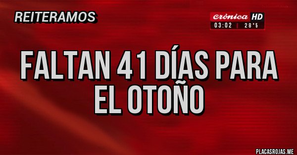 Placas Rojas - Faltan 41 días para el otoño