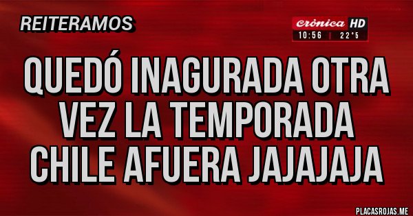 Placas Rojas - Quedó inagurada otra vez la temporada Chile afuera jajajaja 
