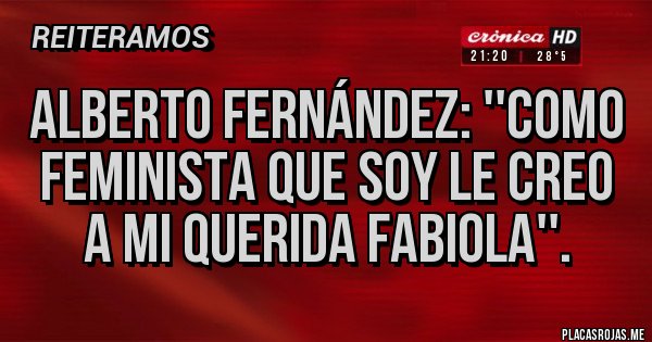 Placas Rojas - Alberto Fernández: ''Como feminista que soy le creo a mi querida Fabiola''.