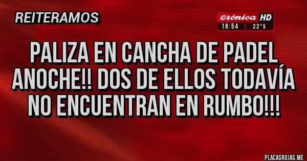 Placas Rojas - Paliza en cancha de padel anoche!! Dos de ellos todavía no encuentran en rumbo!!!