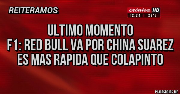 Placas Rojas - ULTIMO MOMENTO
F1: RED BULL VA POR CHINA SUAREZ
ES MAS RAPIDA QUE Colapinto 
