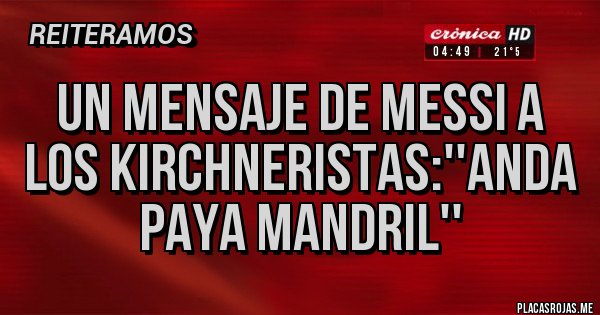 Placas Rojas - Un mensaje de Messi a los kirchneristas:''anda paya mandril''