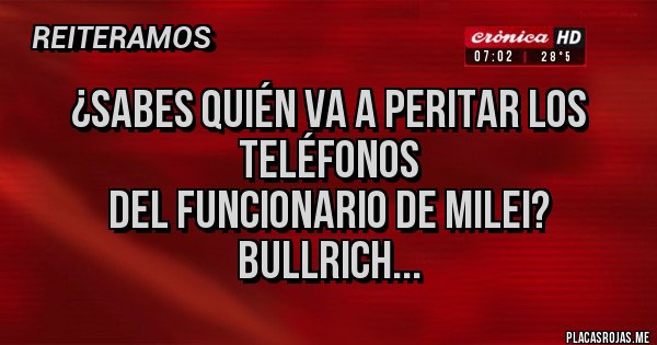 Placas Rojas - ¿Sabes quién va a peritar los teléfonos 
del funcionario de Milei?
 Bullrich...