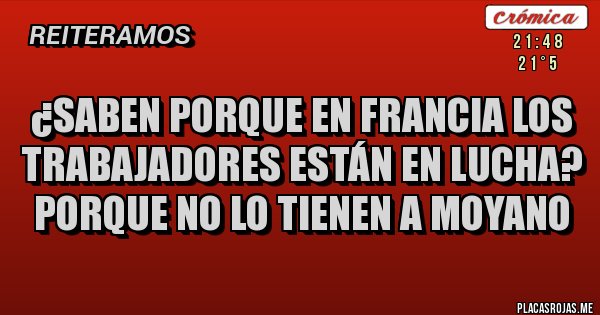 Placas Rojas - ¿saben porque en Francia los trabajadores están en lucha? porque no lo tienen a Moyano 