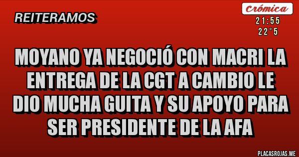 Placas Rojas - Moyano ya negoció con Macri la entrega de la CGT a cambio le dio mucha guita y su apoyo para ser presidente de la AFA