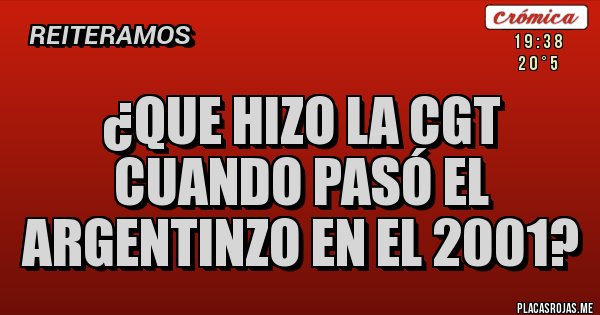 Placas Rojas - ¿Que hizo la CGT cuando pasó el Argentinzo en el 2001?