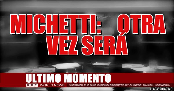 Placas Rojas - MICHETTI: OTRA VEZ SERÁ Placas Rojas - MICHETTI: OTRA VEZ SERÁ