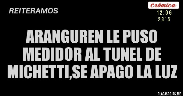 Placas Rojas - aranguren le puso medidor al tunel de michetti,se apago la luz