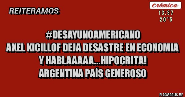Placas Rojas - #DESAYUNOAMERICANO
Axel kicillof deja desastre en economia
Y hablaaaaa...hipocrita!
Argentina País Generoso 