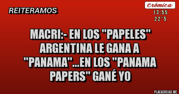 Placas Rojas - Macri:- en los ''papeles'' argentina le gana a ''panama''...en los ''panama papers'' gané yo