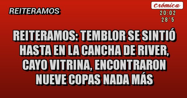 Placas Rojas - REITERAMOS: TEMBLOR SE SINTIÓ HASTA EN LA CANCHA DE RIVER, CAYO VITRINA, ENCONTRARON NUEVE COPAS NADA MÁS 