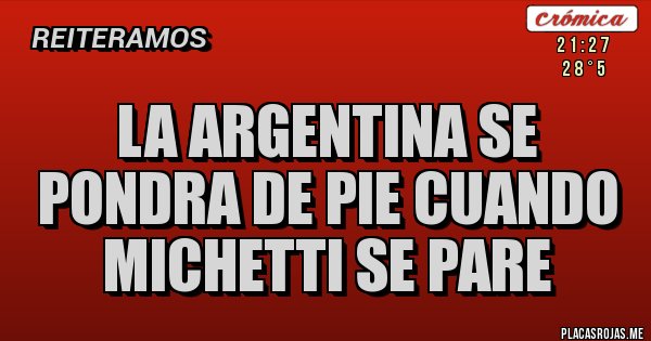 Placas Rojas - La Argentina se pondra de pie cuando Michetti se pare Placas Rojas - La Argentina se pondra de pie cuando Michetti se pare