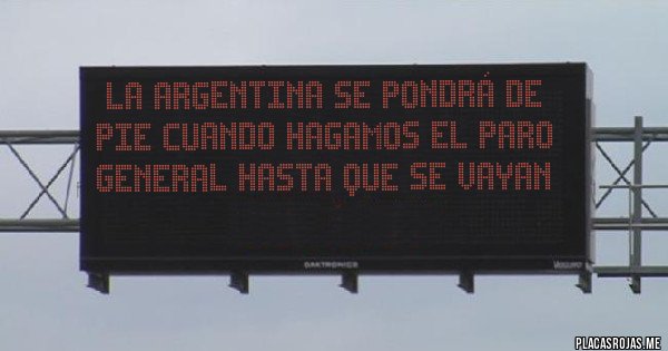Placas Rojas - La Argentina se pondrá de pie cuando hagamos el paro general hasta que se vayan