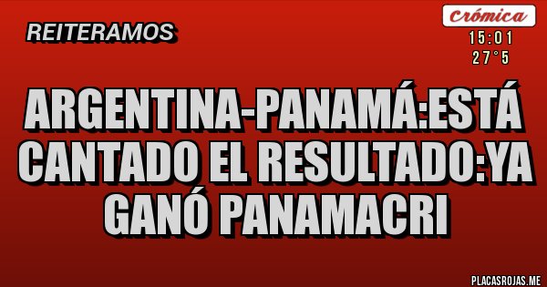 Placas Rojas - Argentina-panamá:está cantado el resultado:ya ganó panamacri