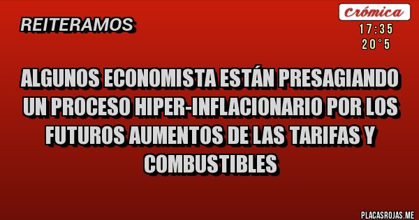 Placas Rojas - Algunos economista están presagiando un proceso hiper-inflacionario por los futuros aumentos de las tarifas y combustibles 
